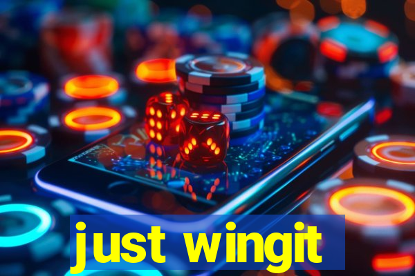 just wingit